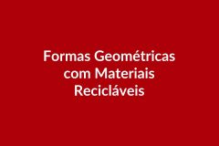 Plano de Aula – Formas Geométricas com Materiais Recicláveis – Educação Infantil – BNCC