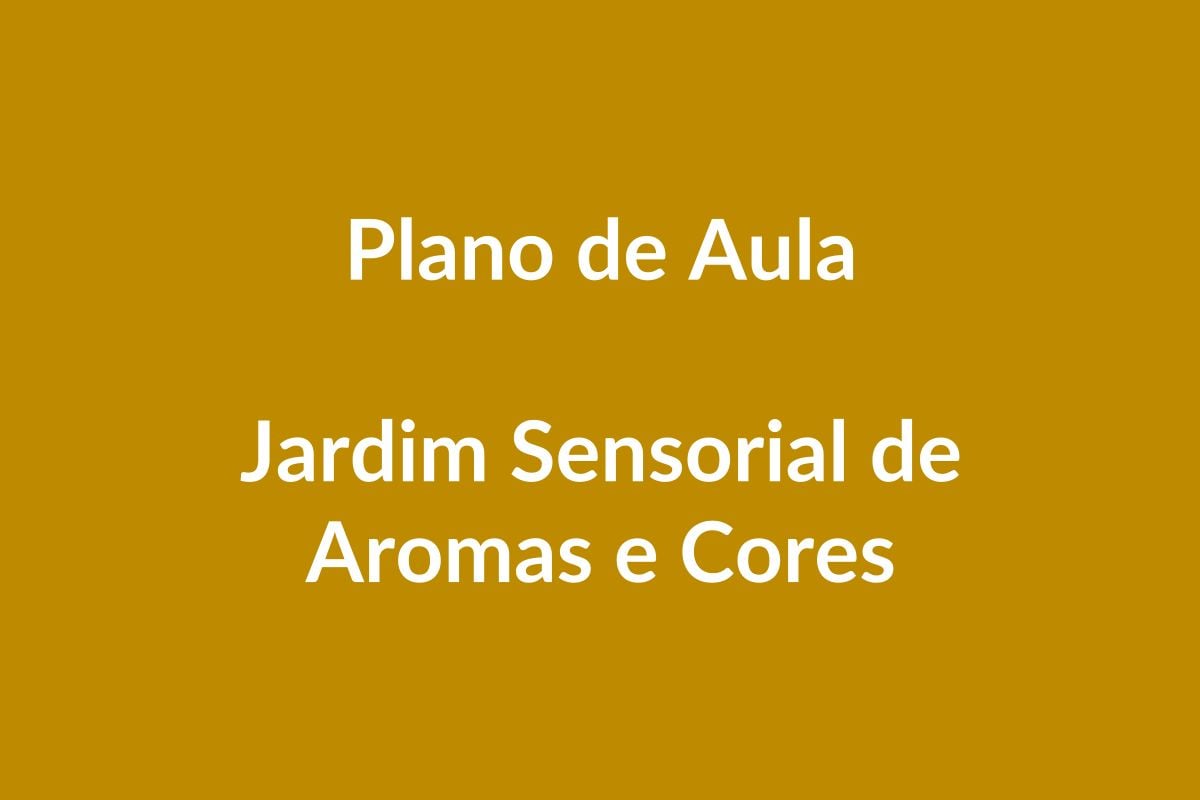 Plano de Aula – Jardim Sensorial de Aromas e Cores – Educação Infantil – BNCC